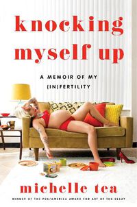 Cover image for Knocking Myself Up: A Memoir of My (In)Fertility