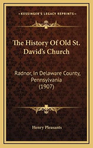 The History of Old St. Davida Acentsacentsa A-Acentsa Acentss Church: Radnor, in Delaware County, Pennsylvania (1907)