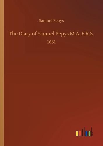 The Diary of Samuel Pepys M.A. F.R.S.