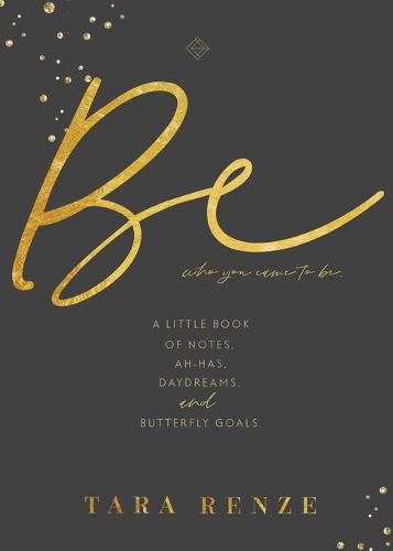 Cover image for Be Who You Came To Be: A Little Book of Notes, Ah-ha's, Daydreams, & Butterfly Goals