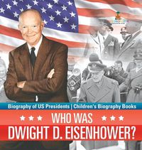 Cover image for Who Was Dwight D. Eisenhower? Biography of US Presidents Children's Biography Books