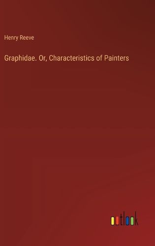 Cover image for Graphidae. Or, Characteristics of Painters