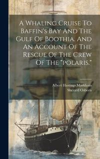 Cover image for A Whaling Cruise To Baffin's Bay And The Gulf Of Boothia. And An Account Of The Rescue Of The Crew Of The "polaris."