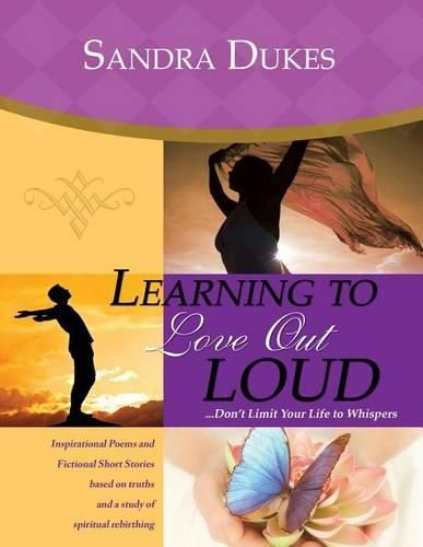 Cover image for Learning to Love Out Loud ...Don't Limit Your Life to Whispers