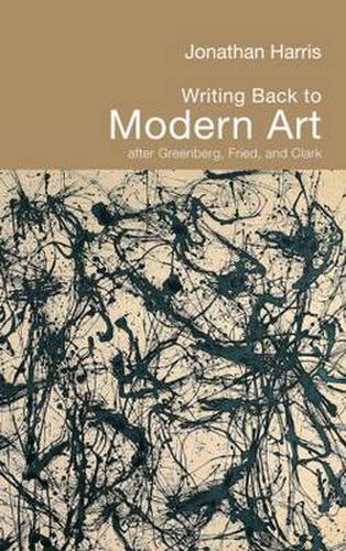 Cover image for Writing Back to Modern Art: After Greenberg, Fried and Clark