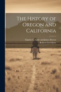 Cover image for The History of Oregon and California