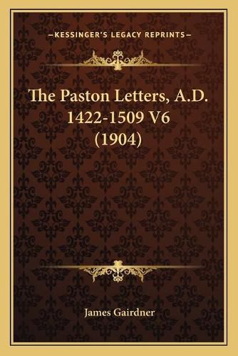 Cover image for The Paston Letters, A.D. 1422-1509 V6 (1904)