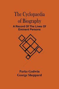 Cover image for The Cyclopaedia Of Biography: A Record Of The Lives Of Eminent Persons