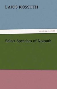 Cover image for Select Speeches of Kossuth