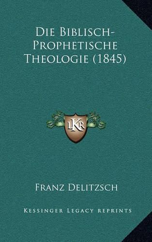 Cover image for Die Biblisch-Prophetische Theologie (1845)