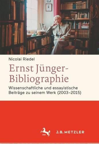 Cover image for Ernst Junger-Bibliographie. Fortsetzung: Wissenschaftliche und essayistische Beitrage zu seinem Werk (2003-2015)