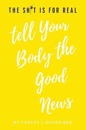 Cover image for The Sh*t is for Real Tell Your Body the Good News