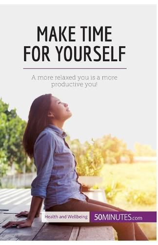 Make Time for Yourself: A more relaxed you is a more productive you!