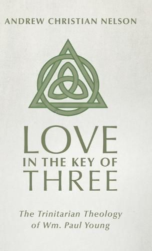 Love in the Key of Three: The Trinitarian Theology of Wm. Paul Young