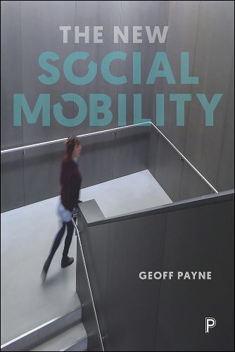 Cover image for The New Social Mobility: How the Politicians Got It Wrong