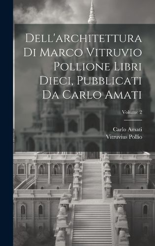 Cover image for Dell'architettura di Marco Vitruvio Pollione libri dieci, pubblicati da Carlo Amati; Volume 2