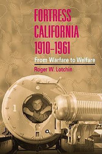 Cover image for Fortress California, 1910-1961: From Warfare to Welfare