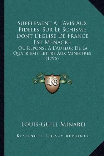 Cover image for Supplement A L'Avis Aux Fideles, Sur Le Schisme Dont L'Eglise de France Est Menacre: Ou Reponse A L'Auteur de La Quatrieme Lettre Aux Ministres (1796)