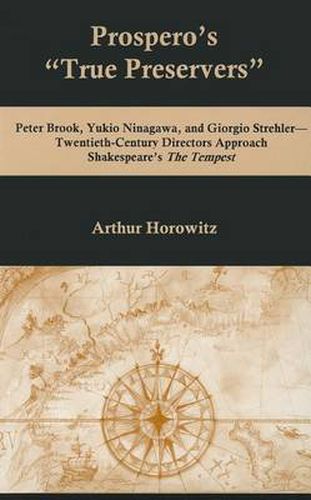 Cover image for Prospero's 'True Preservers': Oeter Brook, Yukio Ninagawa, and Girogio Strehler-- Twentieth-Century Directors Approach Shakespeare's The Tempest