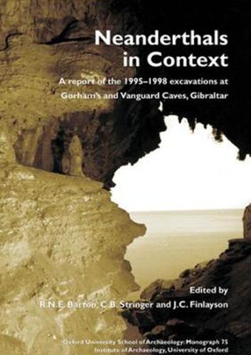 Cover image for Neanderthals in Context: A Report of the 1995-1998 Excavations at Gorhams and Vanguard Caves, Gibraltar