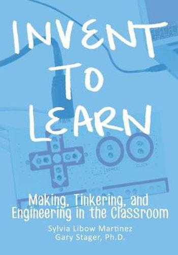 Cover image for Invent To Learn: Making, Tinkering, and Engineering in the Classroom