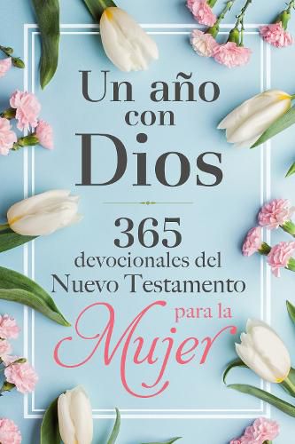 Cover image for Un ano con Dios: 365 devocionales del nuevo testamento para la mujer / A Year with God: 365 New Testament Devotionals for Women