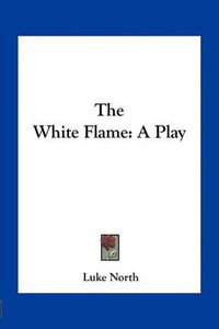 Cover image for The White Flame: A Play