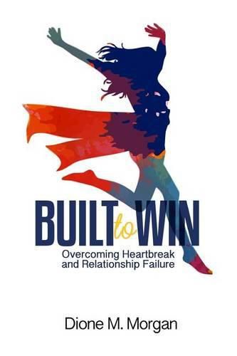 Cover image for Built to Win: Overcoming Heartbreak and Relationship Failure