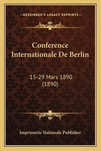 Conference Internationale de Berlin: 15-29 Mars 1890 (1890)