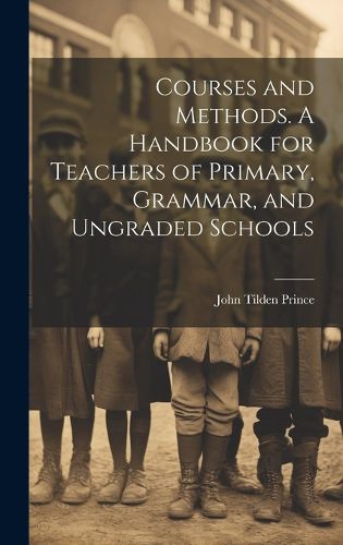 Cover image for Courses and Methods. A Handbook for Teachers of Primary, Grammar, and Ungraded Schools