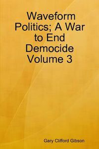 Cover image for Waveform Politics; A War to End Democide Volume 3