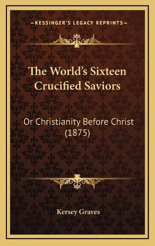 The World's Sixteen Crucified Saviors: Or Christianity Before Christ (1875)