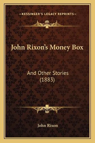 Cover image for John Rixonacentsa -A Centss Money Box: And Other Stories (1883)