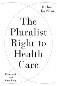 Cover image for The Pluralist Right to Health Care: A Framework and Case Study