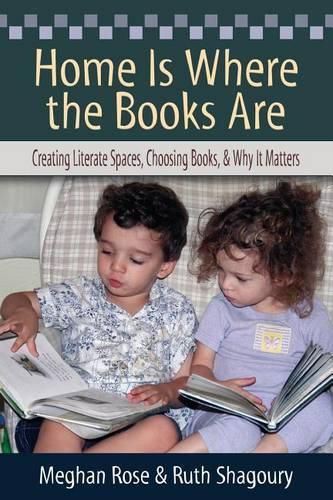 Cover image for Home Is Where the Books Are: Creating Literate Spaces, Choosing Books, and Why It Matters