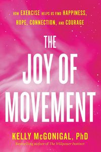Cover image for The Joy Of Movement: How exercise helps us find happiness, hope, connection, and courage