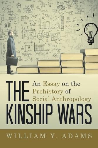 The Kinship Wars: An Essay on the Prehistory of Social Anthropology