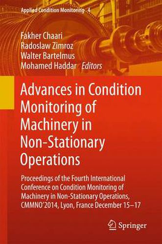 Advances in Condition Monitoring of Machinery in Non-Stationary Operations: Proceedings of the Fourth International Conference on Condition Monitoring of Machinery in Non-Stationary Operations, CMMNO'2014, Lyon, France December 15-17