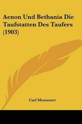 Aenon Und Bethania Die Taufstatten Des Taufers (1903)