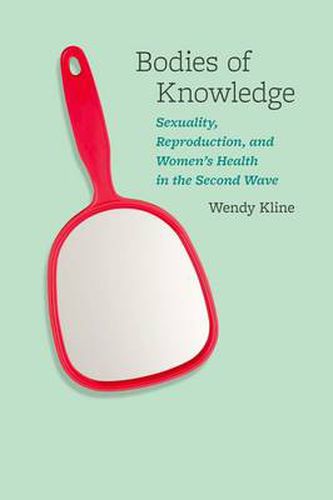 Cover image for Bodies of Knowledge: Sexuality, Reproduction, and Women's Health in the Second Wave
