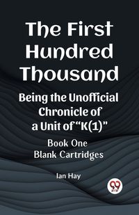 Cover image for The First Hundred Thousand Being the Unofficial Chronicle of a Unit of "K(1)" BOOK ONE BLANK CARTRIDGES