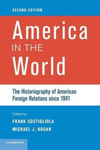 Cover image for America in the World: The Historiography of American Foreign Relations since 1941