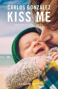 Cover image for Kiss Me: How to Raise your Children with Love