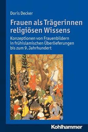 Cover image for Frauen ALS Tragerinnen Religiosen Wissens: Konzeptionen Von Frauenbildern in Fruhislamischen Uberlieferungen Bis Zum 9. Jahrhundert