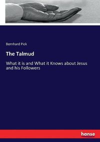 Cover image for The Talmud: What it is and What it Knows about Jesus and his Followers