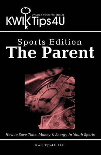 Cover image for Kwik Tips 4 U - Sports Edition: The Parent: How to Save Time, Money & Energy in Youth Sports