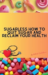 Cover image for Sugarless How To Quit Sugar And Reclaim Your Health