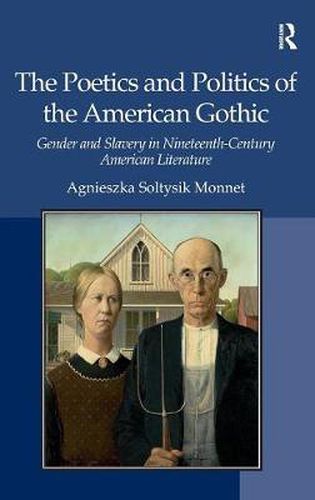 Cover image for The Poetics and Politics of the American Gothic: Gender and Slavery in Nineteenth-Century American Literature