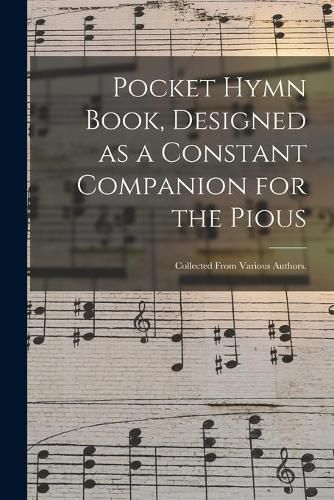 Cover image for Pocket Hymn Book, Designed as a Constant Companion for the Pious: Collected From Various Authors.