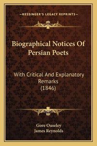 Cover image for Biographical Notices of Persian Poets: With Critical and Explanatory Remarks (1846)